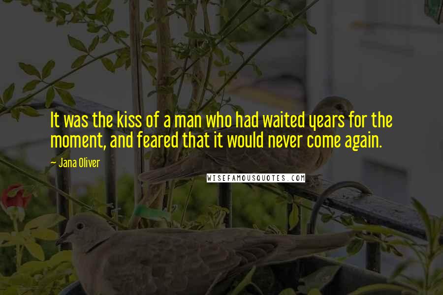 Jana Oliver Quotes: It was the kiss of a man who had waited years for the moment, and feared that it would never come again.