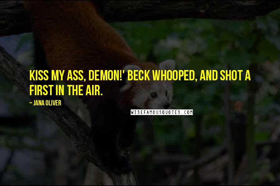 Jana Oliver Quotes: Kiss my ass, demon!' Beck whooped, and shot a first in the air.