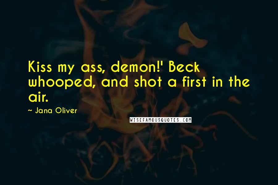 Jana Oliver Quotes: Kiss my ass, demon!' Beck whooped, and shot a first in the air.