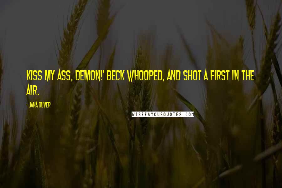 Jana Oliver Quotes: Kiss my ass, demon!' Beck whooped, and shot a first in the air.