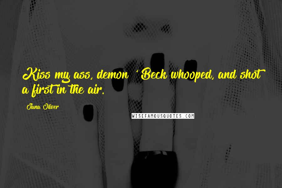 Jana Oliver Quotes: Kiss my ass, demon!' Beck whooped, and shot a first in the air.