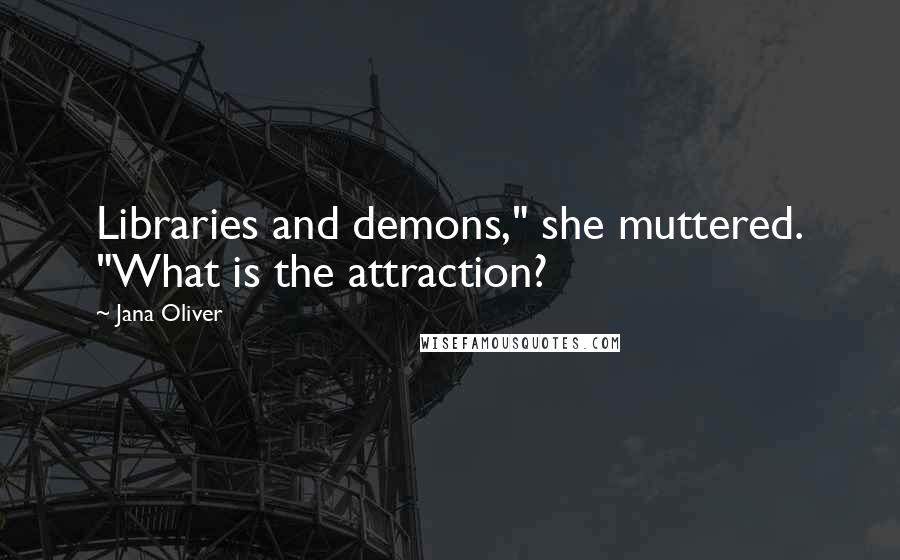 Jana Oliver Quotes: Libraries and demons," she muttered. "What is the attraction?