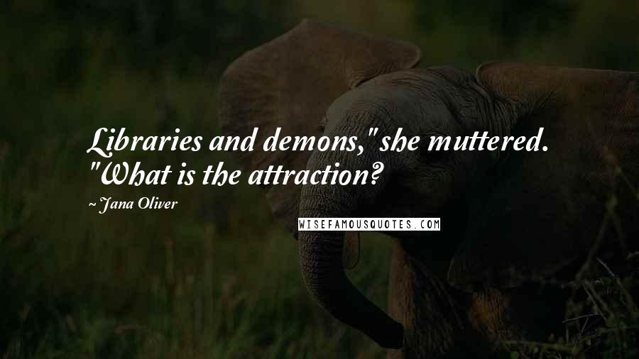 Jana Oliver Quotes: Libraries and demons," she muttered. "What is the attraction?