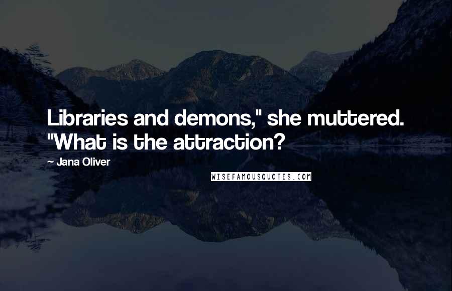 Jana Oliver Quotes: Libraries and demons," she muttered. "What is the attraction?