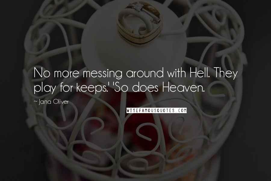 Jana Oliver Quotes: No more messing around with Hell. They play for keeps.' 'So does Heaven.