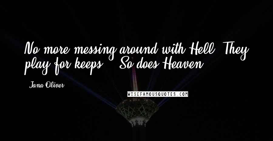 Jana Oliver Quotes: No more messing around with Hell. They play for keeps.' 'So does Heaven.