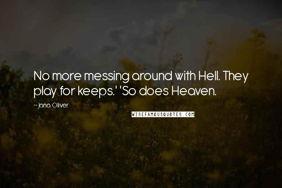 Jana Oliver Quotes: No more messing around with Hell. They play for keeps.' 'So does Heaven.