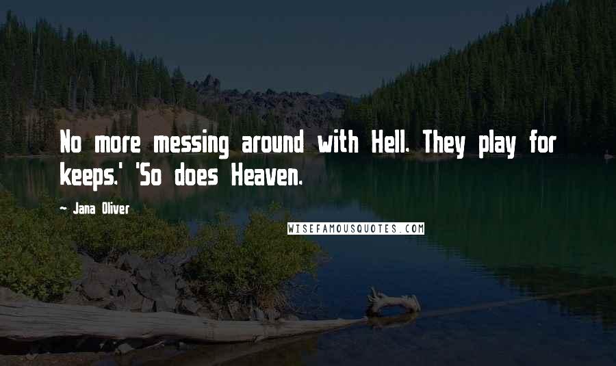 Jana Oliver Quotes: No more messing around with Hell. They play for keeps.' 'So does Heaven.