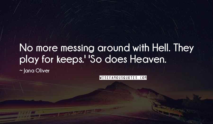 Jana Oliver Quotes: No more messing around with Hell. They play for keeps.' 'So does Heaven.