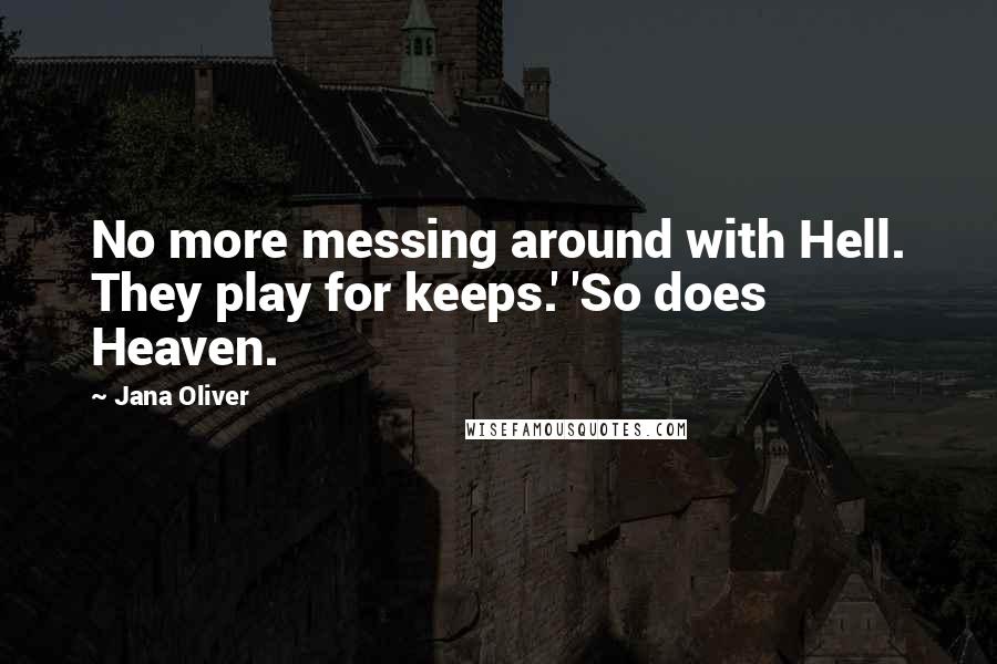 Jana Oliver Quotes: No more messing around with Hell. They play for keeps.' 'So does Heaven.