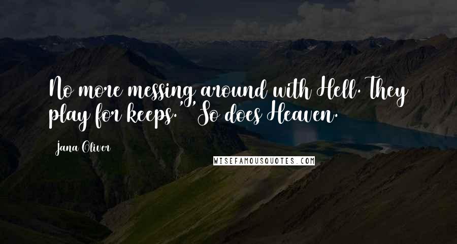 Jana Oliver Quotes: No more messing around with Hell. They play for keeps.' 'So does Heaven.