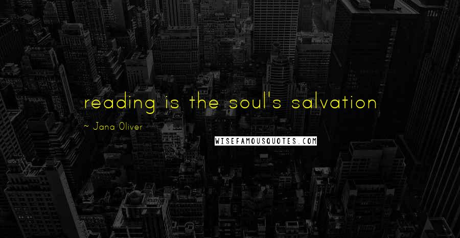 Jana Oliver Quotes: reading is the soul's salvation