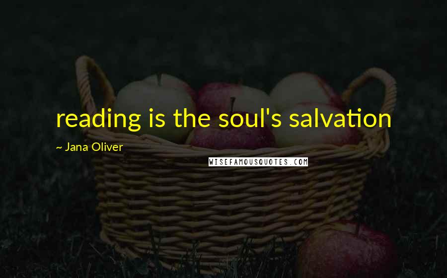 Jana Oliver Quotes: reading is the soul's salvation