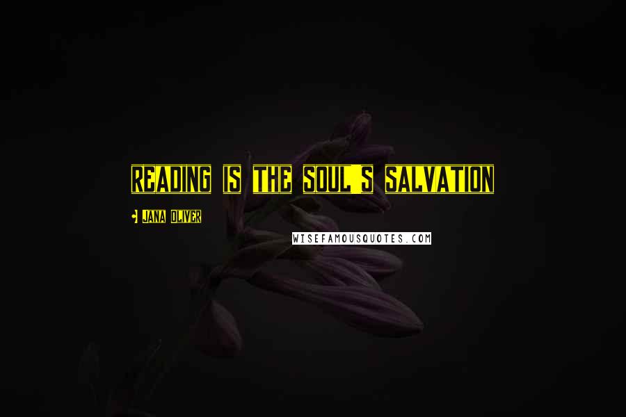 Jana Oliver Quotes: reading is the soul's salvation