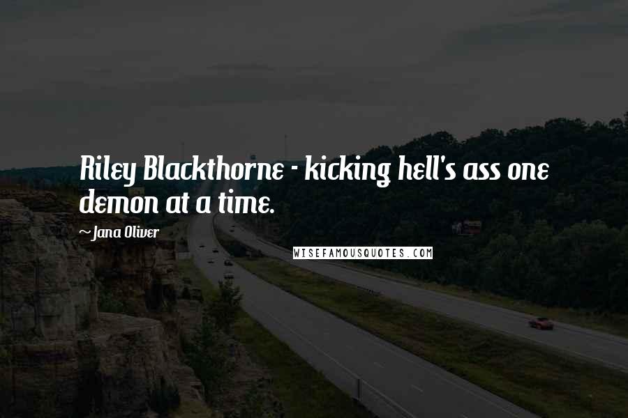 Jana Oliver Quotes: Riley Blackthorne - kicking hell's ass one demon at a time.