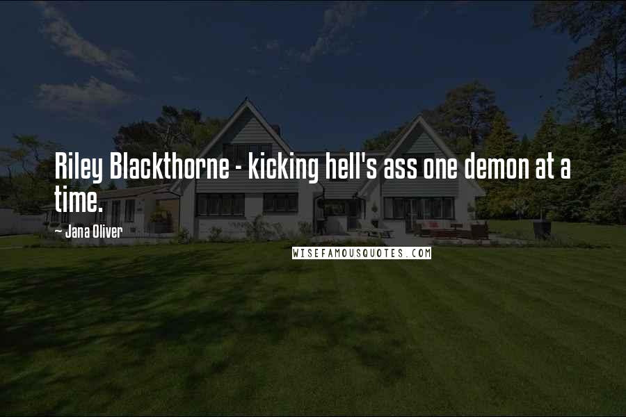 Jana Oliver Quotes: Riley Blackthorne - kicking hell's ass one demon at a time.