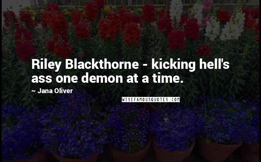 Jana Oliver Quotes: Riley Blackthorne - kicking hell's ass one demon at a time.