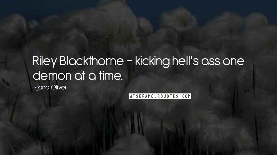 Jana Oliver Quotes: Riley Blackthorne - kicking hell's ass one demon at a time.
