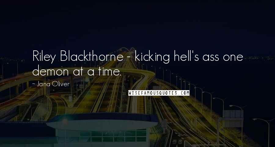 Jana Oliver Quotes: Riley Blackthorne - kicking hell's ass one demon at a time.