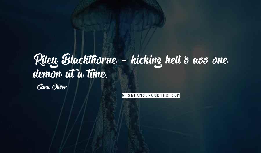 Jana Oliver Quotes: Riley Blackthorne - kicking hell's ass one demon at a time.