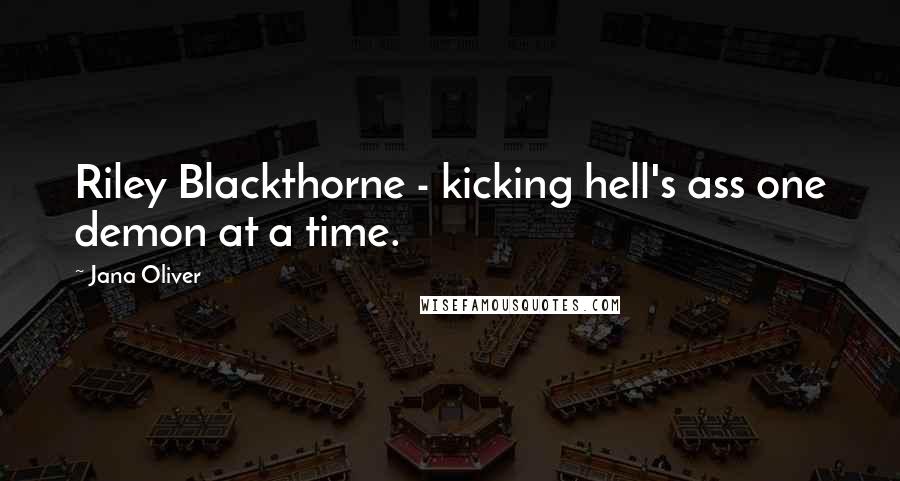 Jana Oliver Quotes: Riley Blackthorne - kicking hell's ass one demon at a time.