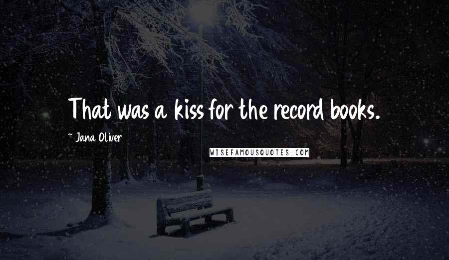 Jana Oliver Quotes: That was a kiss for the record books.