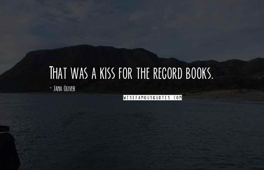 Jana Oliver Quotes: That was a kiss for the record books.