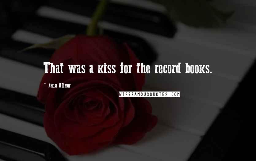 Jana Oliver Quotes: That was a kiss for the record books.