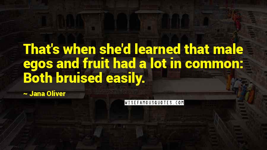 Jana Oliver Quotes: That's when she'd learned that male egos and fruit had a lot in common: Both bruised easily.