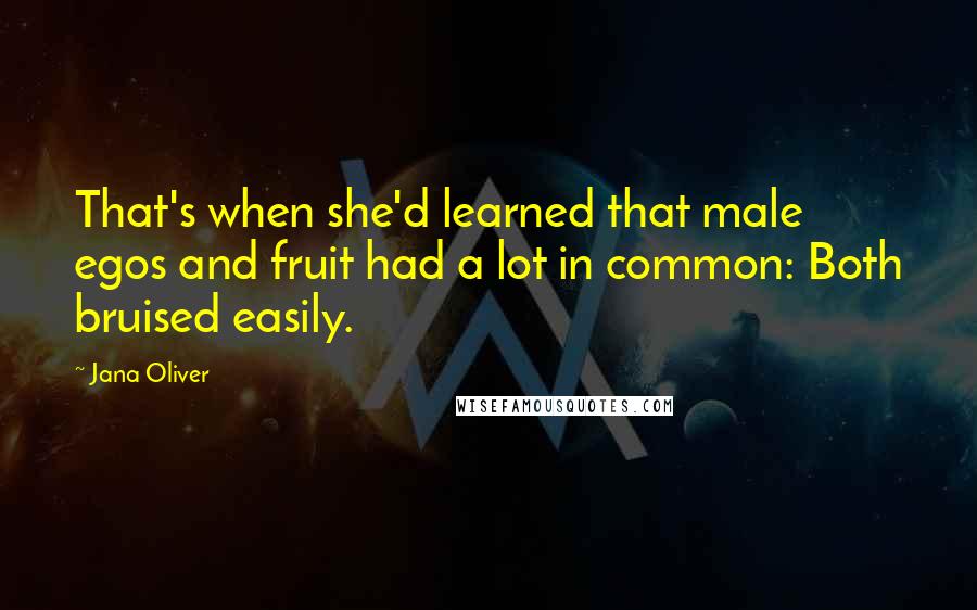Jana Oliver Quotes: That's when she'd learned that male egos and fruit had a lot in common: Both bruised easily.