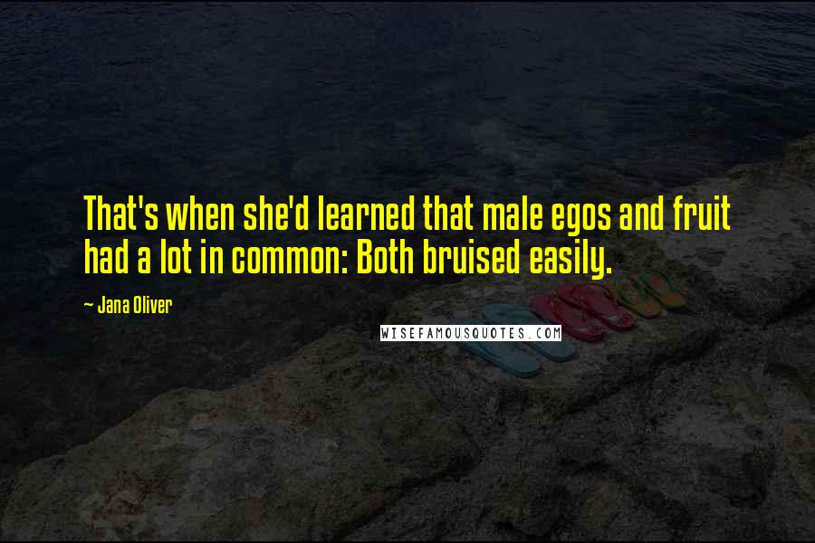 Jana Oliver Quotes: That's when she'd learned that male egos and fruit had a lot in common: Both bruised easily.
