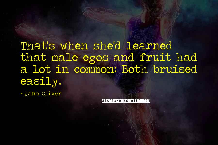 Jana Oliver Quotes: That's when she'd learned that male egos and fruit had a lot in common: Both bruised easily.