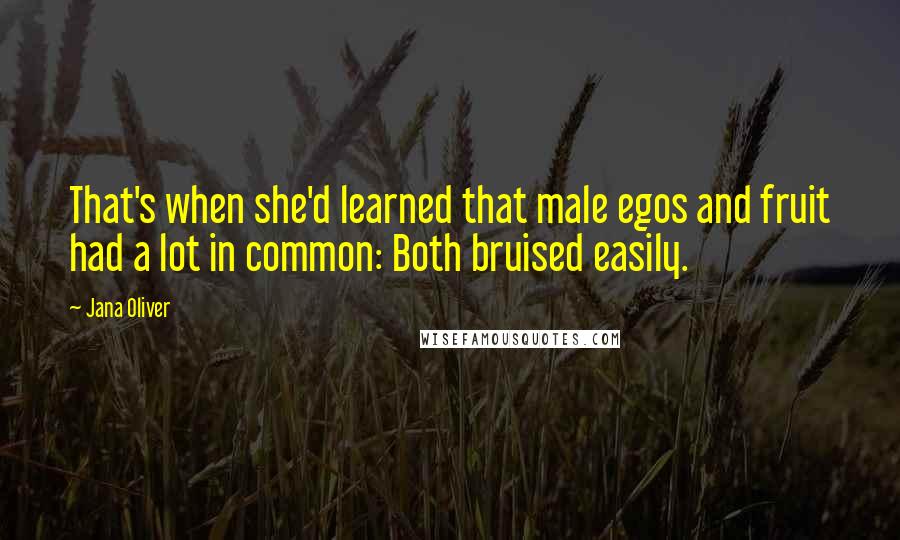 Jana Oliver Quotes: That's when she'd learned that male egos and fruit had a lot in common: Both bruised easily.