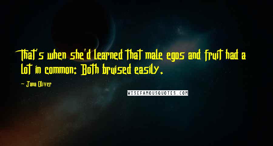 Jana Oliver Quotes: That's when she'd learned that male egos and fruit had a lot in common: Both bruised easily.
