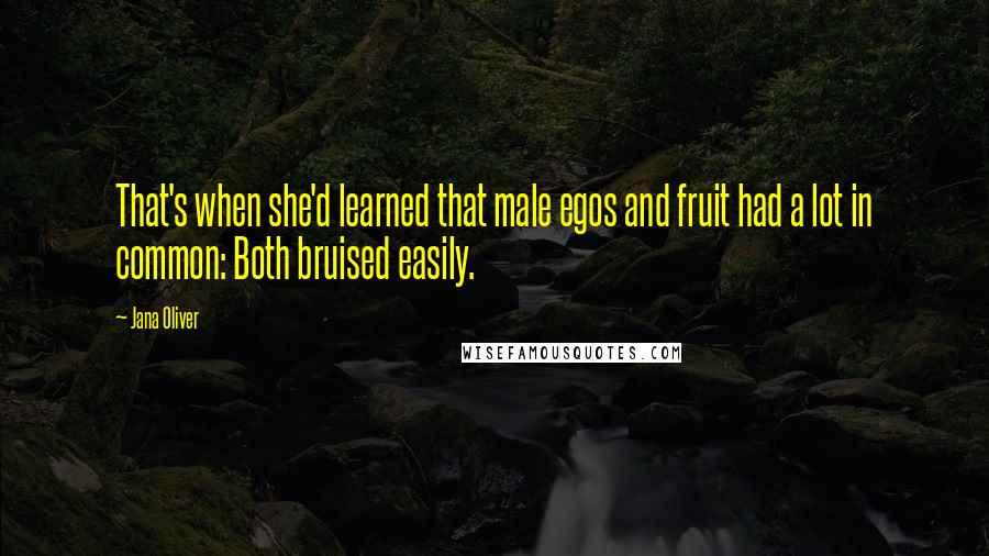 Jana Oliver Quotes: That's when she'd learned that male egos and fruit had a lot in common: Both bruised easily.