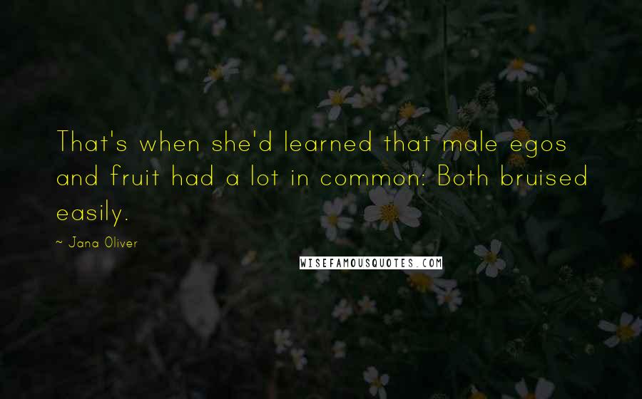 Jana Oliver Quotes: That's when she'd learned that male egos and fruit had a lot in common: Both bruised easily.