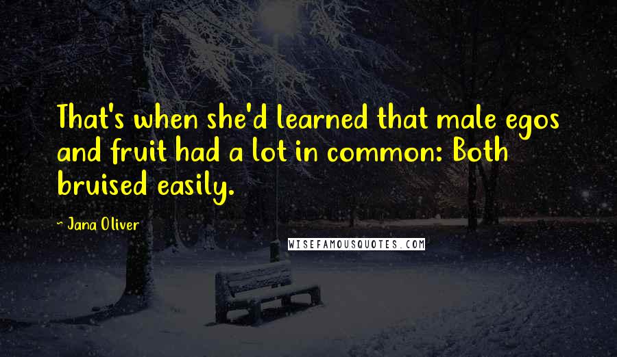 Jana Oliver Quotes: That's when she'd learned that male egos and fruit had a lot in common: Both bruised easily.