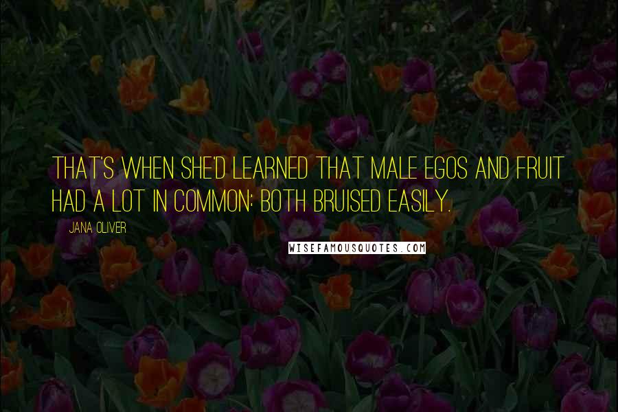 Jana Oliver Quotes: That's when she'd learned that male egos and fruit had a lot in common: Both bruised easily.