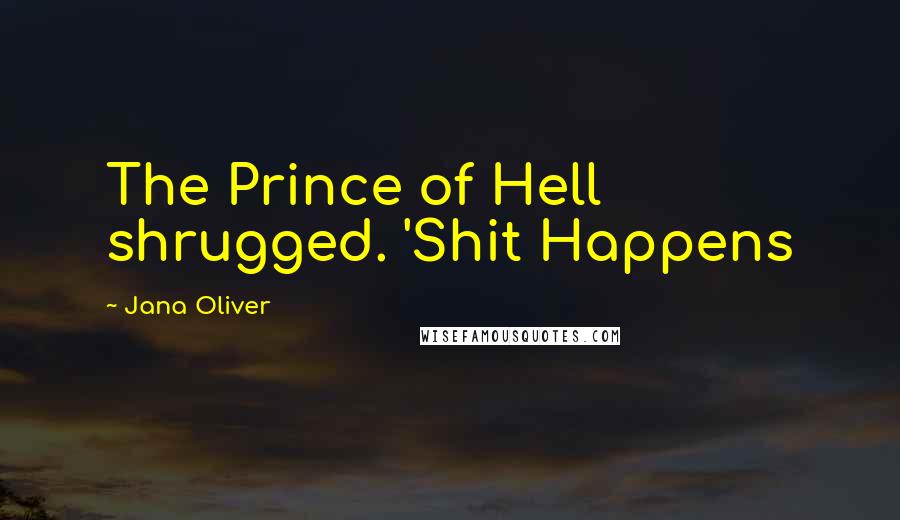 Jana Oliver Quotes: The Prince of Hell shrugged. 'Shit Happens