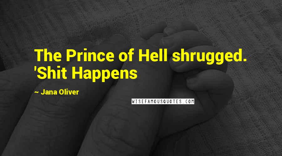 Jana Oliver Quotes: The Prince of Hell shrugged. 'Shit Happens