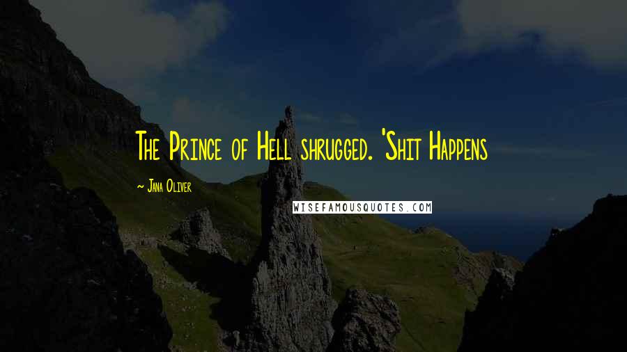 Jana Oliver Quotes: The Prince of Hell shrugged. 'Shit Happens