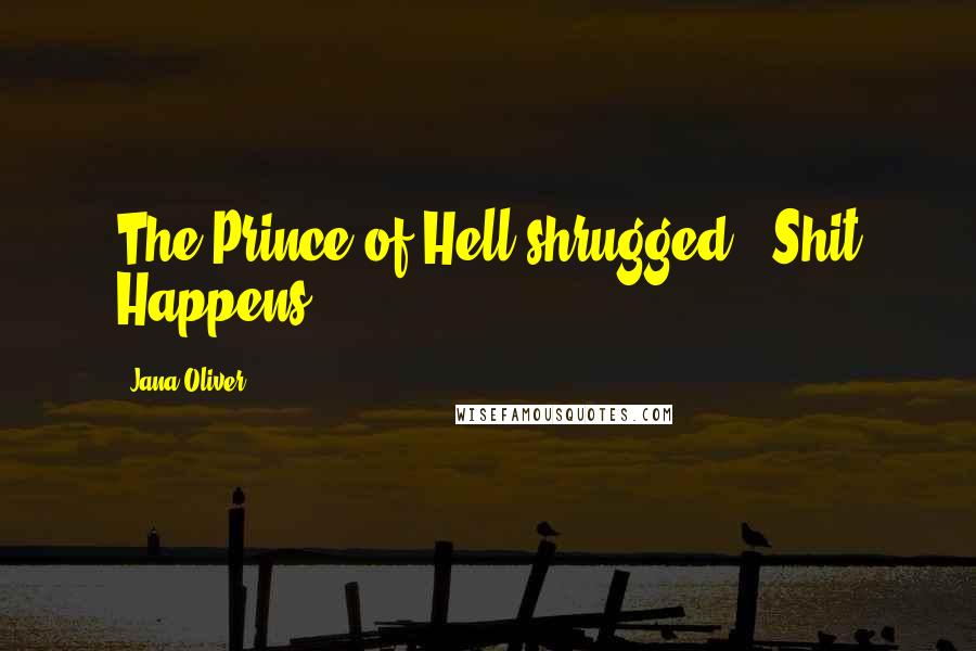 Jana Oliver Quotes: The Prince of Hell shrugged. 'Shit Happens