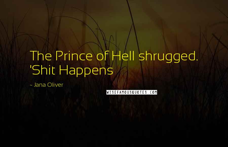 Jana Oliver Quotes: The Prince of Hell shrugged. 'Shit Happens