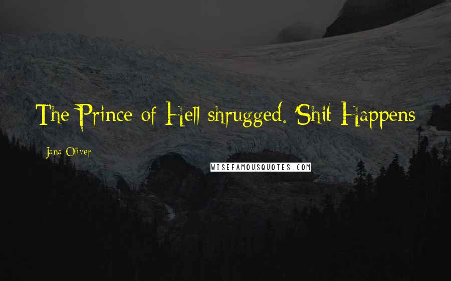 Jana Oliver Quotes: The Prince of Hell shrugged. 'Shit Happens