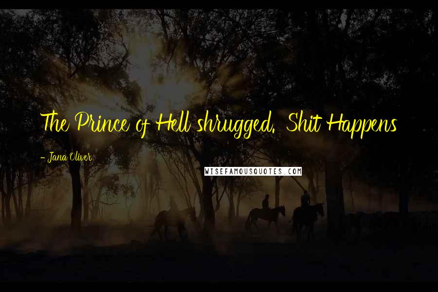 Jana Oliver Quotes: The Prince of Hell shrugged. 'Shit Happens