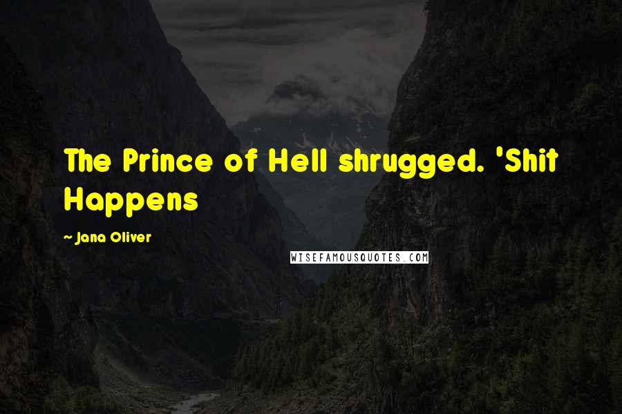 Jana Oliver Quotes: The Prince of Hell shrugged. 'Shit Happens