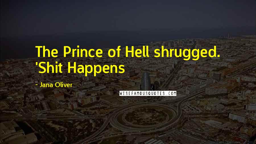 Jana Oliver Quotes: The Prince of Hell shrugged. 'Shit Happens