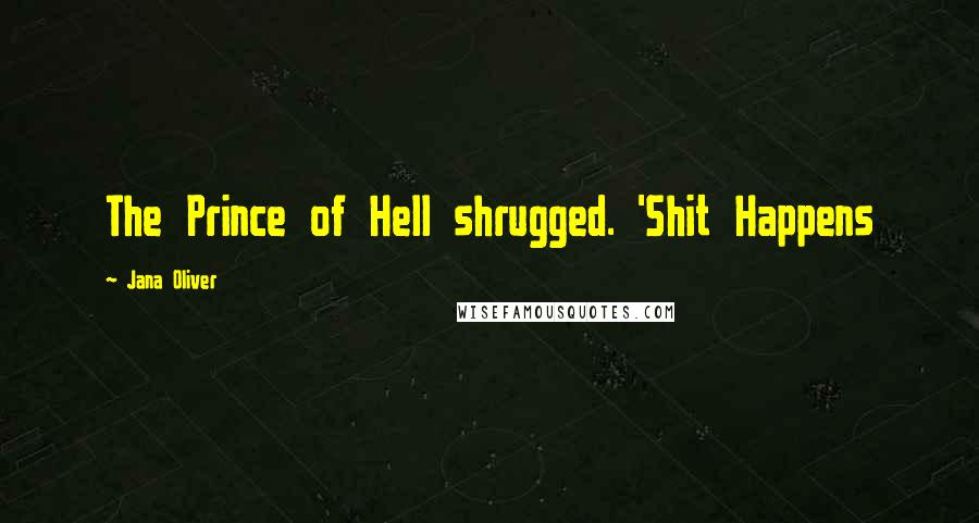 Jana Oliver Quotes: The Prince of Hell shrugged. 'Shit Happens