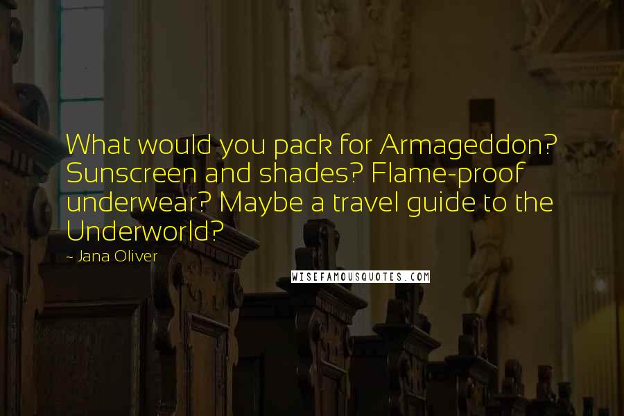 Jana Oliver Quotes: What would you pack for Armageddon? Sunscreen and shades? Flame-proof underwear? Maybe a travel guide to the Underworld?