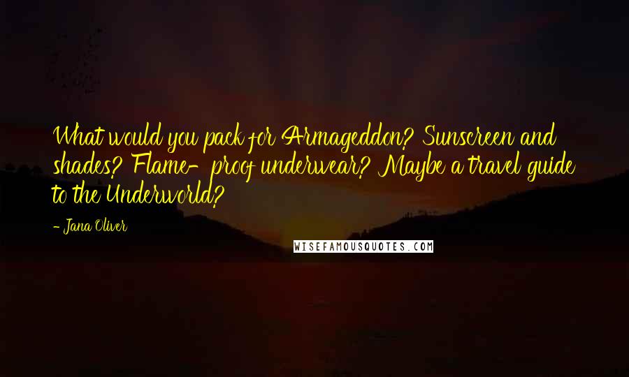 Jana Oliver Quotes: What would you pack for Armageddon? Sunscreen and shades? Flame-proof underwear? Maybe a travel guide to the Underworld?